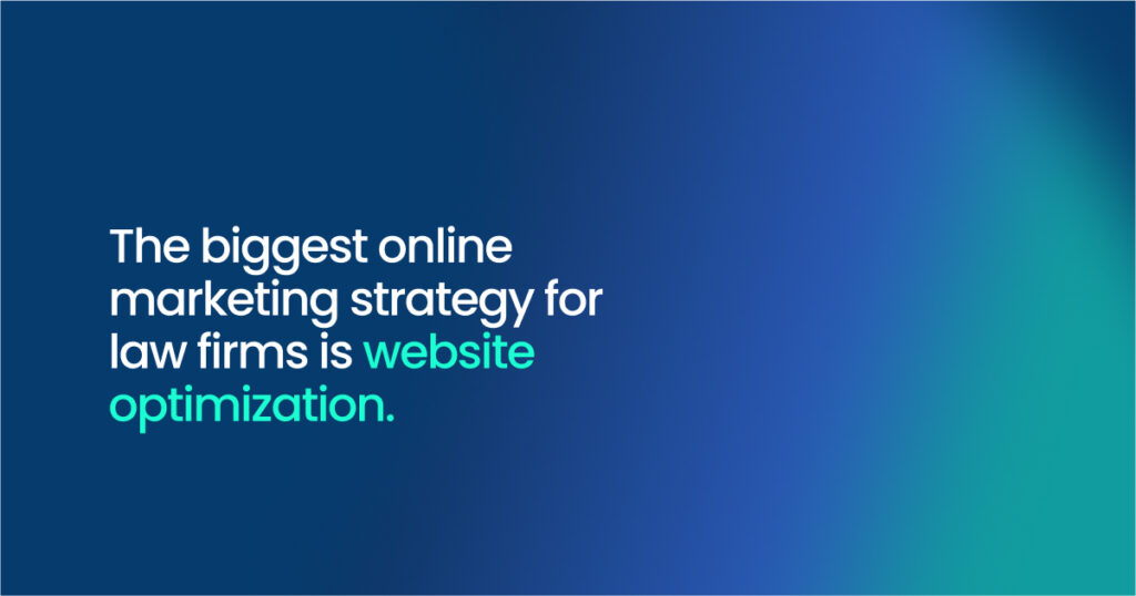 The biggest online marketing strategy for law firms is website optimization. 