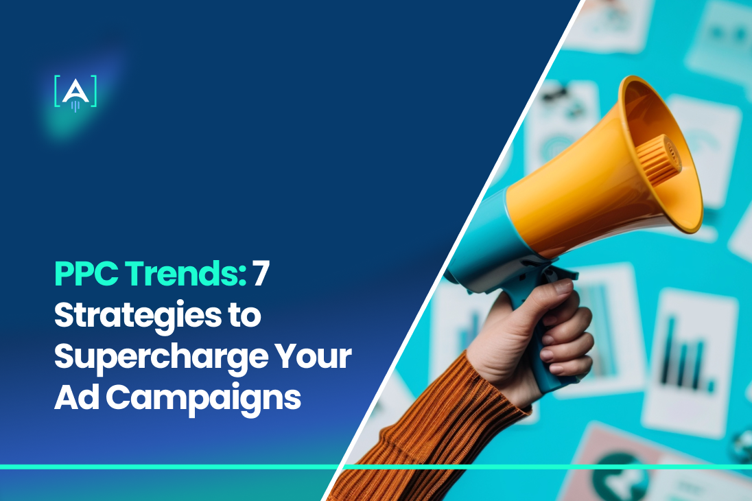 PPC Trends: 7 Strategies to Supercharge Your Ad Campaigns