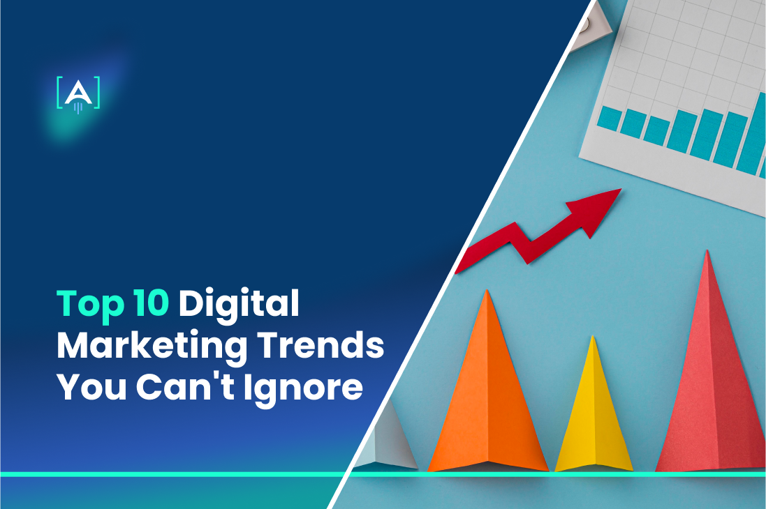 Top 10 Digital Marketing Trends You Can't Ignore