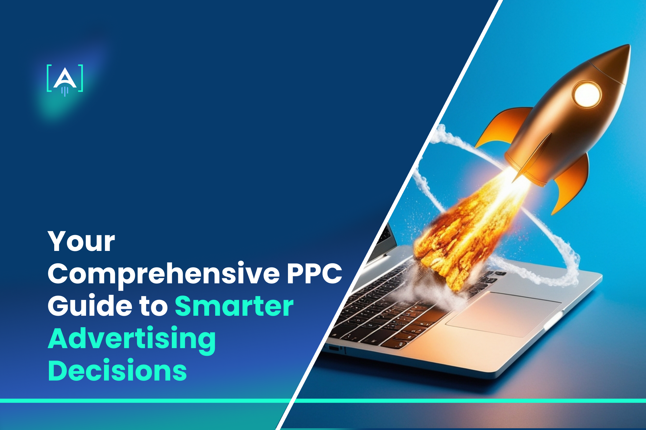 Your Comprehensive PPC Guide to Smarter Advertising Decisions