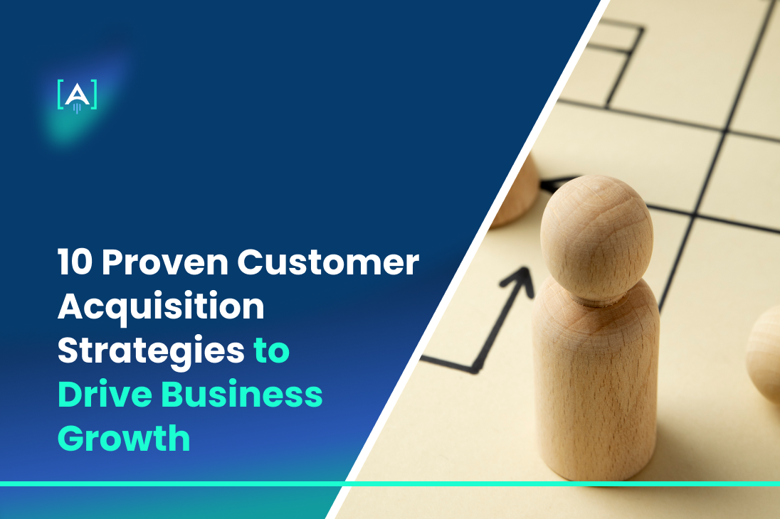 10 Proven Customer Acquisition Strategies to Drive Business Growth