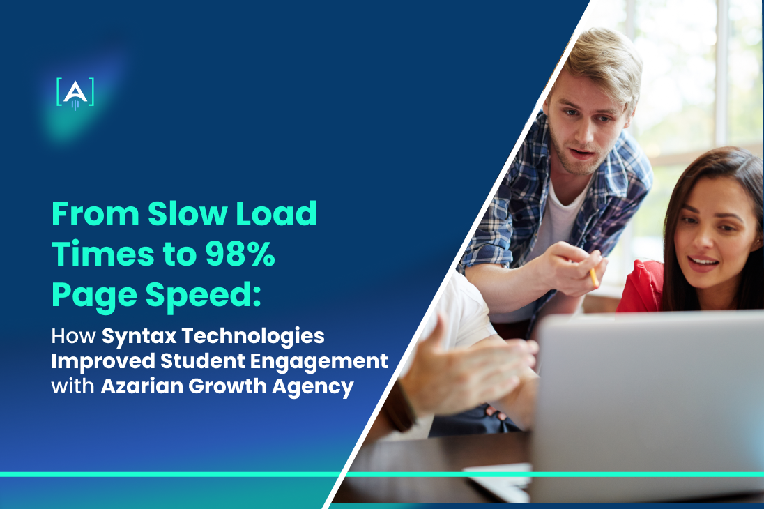 From Slow Load Times to 98% Page Speed_ How Syntax Technologies Improved Student Engagement with Azarian Growth Agency