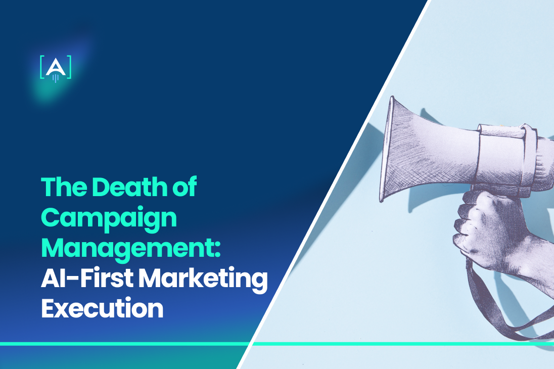The Death of Campaign Management_ AI-First Marketing Execution
