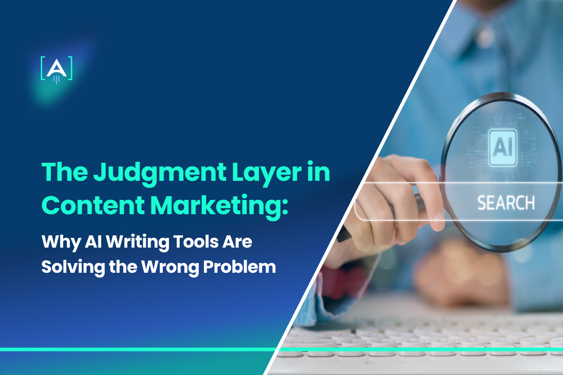The Judgment Layer in Content Marketing: Why AI Writing Tools Are Solving the Wrong Problem