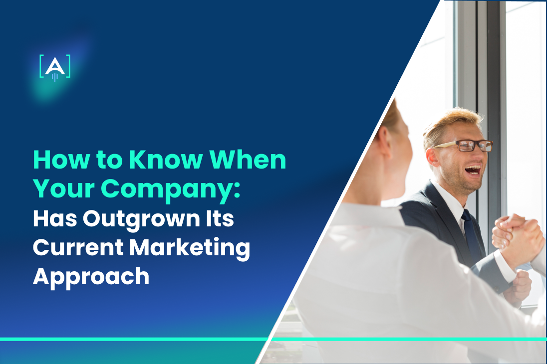 How to Know When Your Company Has Outgrown Its Current Marketing Approach