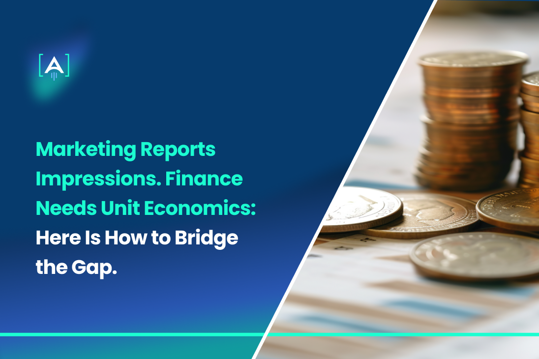 Marketing Reports Impressions. Finance Needs Unit Economics. Here Is How to Bridge the Gap.
