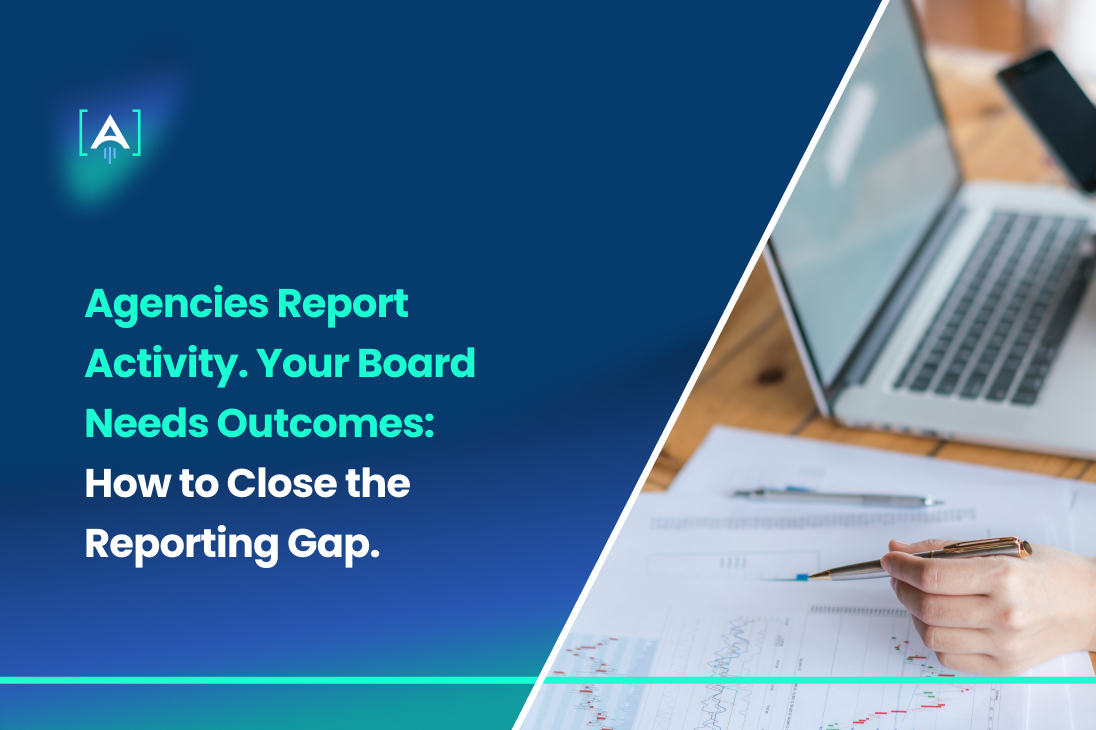 Agencies Report Activity. Your Board Needs Outcomes. How to Close the Reporting Gap.